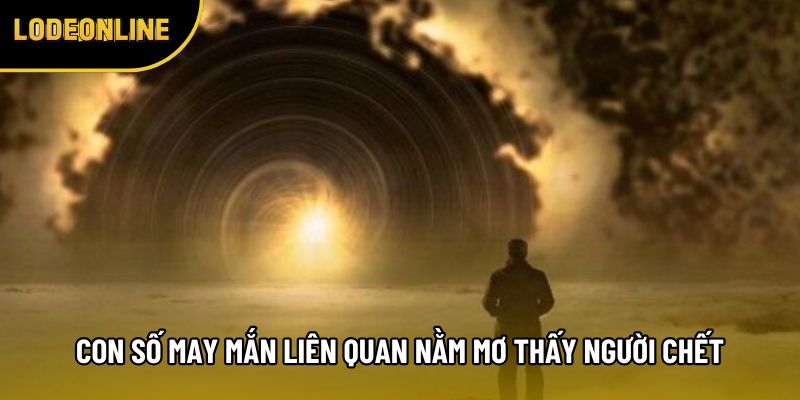 Con số may mắn liên quan nằm mơ thấy người chết