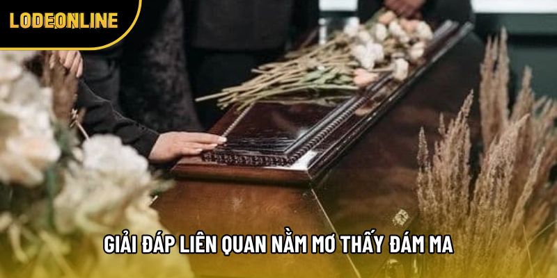 Giải đáp liên quan nằm mơ thấy đám ma