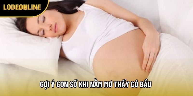 Gợi ý con số khi nằm mơ thấy có bầu theo lô đề
