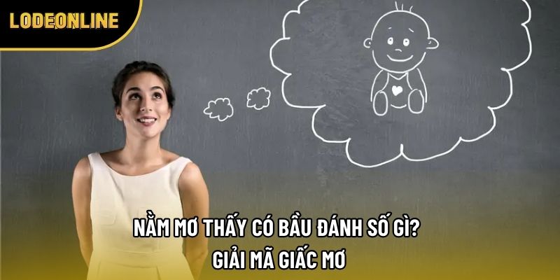 Nằm Mơ Thấy Có Bầu Đánh Số Gì? Giải Mã Giấc Mơ