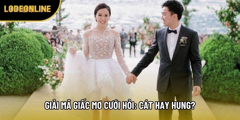 Giải mã giấc mơ cưới hỏi: cát hay hung?