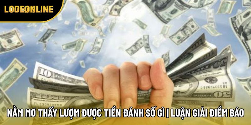 Nằm Mơ Thấy Lượm Được Tiền Đánh Số Gì | Luận Giải Điềm Báo
