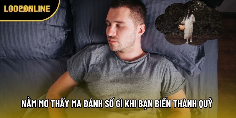 Nằm mơ thấy ma đánh số gì khi bạn biến thành quỷ 