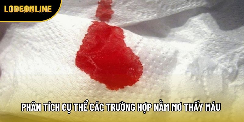 Phân tích cụ thể các trường hợp nằm mơ thấy máu đánh số gì