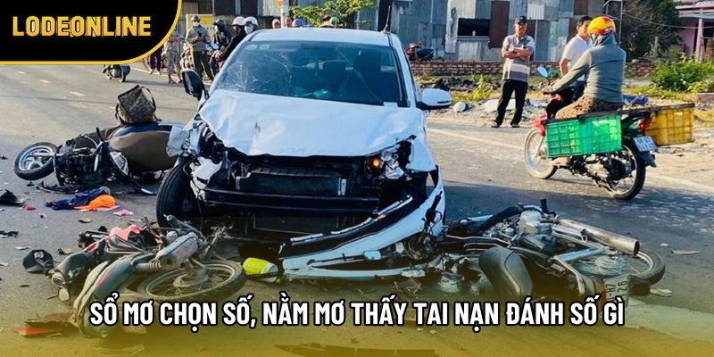 Sổ mơ chọn số, nằm mơ thấy tai nạn đánh số gì