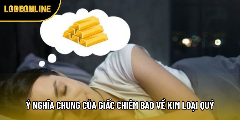 Ý nghĩa chung của giấc chiêm bao về kim loại quý