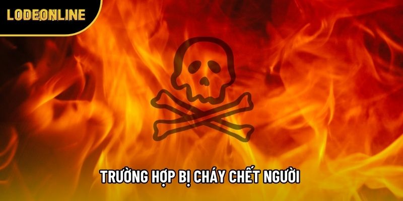  Trường hợp bị cháy chết người